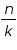 «math xmlns=¨https://www.w3.org/1998/Math/MathML¨»«mfrac»«mi»n«/mi»«mi»k«/mi»«/mfrac»«/math»