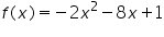 «math xmlns=¨https://www.w3.org/1998/Math/MathML¨»«mi»f«/mi»«mo»(«/mo»«mi»x«/mi»«mo»)«/mo»«mo»=«/mo»«mo»-«/mo»«mn»2«/mn»«msup»«mi»x«/mi»«mn»2«/mn»«/msup»«mo»-«/mo»«mn»8«/mn»«mi»x«/mi»«mo»+«/mo»«mn»1«/mn»«/math»