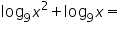 «math xmlns=¨https://www.w3.org/1998/Math/MathML¨»«msub»«mi mathvariant=¨normal¨»log«/mi»«mn»9«/mn»«/msub»«msup»«mi»x«/mi»«mn»2«/mn»«/msup»«mo»+«/mo»«msub»«mi mathvariant=¨normal¨»log«/mi»«mn»9«/mn»«/msub»«mi»x«/mi»«mo»=«/mo»«/math»