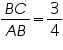 «math xmlns=¨https://www.w3.org/1998/Math/MathML¨»«mfrac»«mrow»«mi»B«/mi»«mi»C«/mi»«/mrow»«mrow»«mi»A«/mi»«mi»B«/mi»«/mrow»«/mfrac»«mo»=«/mo»«mfrac»«mn»3«/mn»«mn»4«/mn»«/mfrac»«/math»