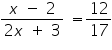 «math xmlns=¨https://www.w3.org/1998/Math/MathML¨»«mfrac»«mrow»«mi»x«/mi»«mo»§nbsp;«/mo»«mo»-«/mo»«mo»§nbsp;«/mo»«mn»2«/mn»«/mrow»«mrow»«mn»2«/mn»«mi»x«/mi»«mo»§nbsp;«/mo»«mo»+«/mo»«mo»§nbsp;«/mo»«mn»3«/mn»«/mrow»«/mfrac»«mo»§nbsp;«/mo»«mo»=«/mo»«mfrac»«mn»12«/mn»«mn»17«/mn»«/mfrac»«/math»