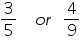«math xmlns=¨https://www.w3.org/1998/Math/MathML¨»«mfrac»«mn»3«/mn»«mn»5«/mn»«/mfrac»«mo»§nbsp;«/mo»«mo»§nbsp;«/mo»«mo»§nbsp;«/mo»«mi»o«/mi»«mi»r«/mi»«mo»§nbsp;«/mo»«mo»§nbsp;«/mo»«mfrac»«mn»4«/mn»«mn»9«/mn»«/mfrac»«/math»