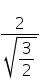 «math xmlns=¨https://www.w3.org/1998/Math/MathML¨»«mfrac»«mn»2«/mn»«msqrt»«mfrac»«mn»3«/mn»«mn»2«/mn»«/mfrac»«/msqrt»«/mfrac»«/math»