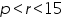 «math xmlns=¨https://www.w3.org/1998/Math/MathML¨»«mi»p«/mi»«mo»§lt;«/mo»«mi»r«/mi»«mo»§lt;«/mo»«mn»15«/mn»«/math»