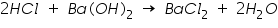 «math xmlns=¨http://www.w3.org/1998/Math/MathML¨»«mn»2«/mn»«mi»H«/mi»«mi»C«/mi»«mi»l«/mi»«mo»§nbsp;«/mo»«mo»+«/mo»«mo»§nbsp;«/mo»«mi»B«/mi»«mi»a«/mi»«mo»(«/mo»«mi»O«/mi»«mi»H«/mi»«msub»«mo»)«/mo»«mn»2«/mn»«/msub»«mo»§nbsp;«/mo»«mo»§#8594;«/mo»«mo»§nbsp;«/mo»«mi»B«/mi»«mi»a«/mi»«mi»C«/mi»«msub»«mi»l«/mi»«mn»2«/mn»«/msub»«mo»§nbsp;«/mo»«mo»+«/mo»«mo»§nbsp;«/mo»«mn»2«/mn»«msub»«mi»H«/mi»«mn»2«/mn»«/msub»«mi»O«/mi»«/math»