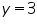 «math xmlns=¨https://www.w3.org/1998/Math/MathML¨»«mi»y«/mi»«mo»=«/mo»«mn»3«/mn»«/math»