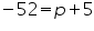 �math xmlns=�https://www.w3.org/1998/Math/MathML���mo�-�/mo��mn�52�/mn��mo�=�/mo��mi�p�/mi��mo�+�/mo��mn�5�/mn��/math�