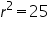 «math xmlns=¨https://www.w3.org/1998/Math/MathML¨»«msup»«mi»r«/mi»«mn»2«/mn»«/msup»«mo»=«/mo»«mn»25«/mn»«/math»