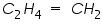 «math xmlns=¨http://www.w3.org/1998/Math/MathML¨»«msub»«mi»C«/mi»«mn»2«/mn»«/msub»«msub»«mi»H«/mi»«mn»4«/mn»«/msub»«mo»§nbsp;«/mo»«mo»=«/mo»«mo»§nbsp;«/mo»«mi»C«/mi»«msub»«mi»H«/mi»«mn»2«/mn»«/msub»«/math»