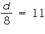 «math xmlns=¨https://www.w3.org/1998/Math/MathML¨»«mfrac»«mi»d«/mi»«mn»8«/mn»«/mfrac»«mo»§nbsp;«/mo»«mo»=«/mo»«mo»§nbsp;«/mo»«mn»11«/mn»«/math»